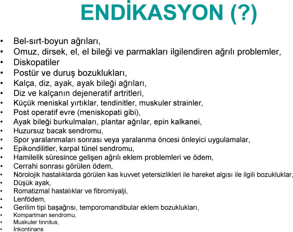 dejeneratif artritleri, Küçük meniskal yırtıklar, tendinitler, muskuler strainler, Post operatif evre (meniskopati gibi), Ayak bileği burkulmaları, plantar ağrılar, epin kalkanei, Huzursuz bacak