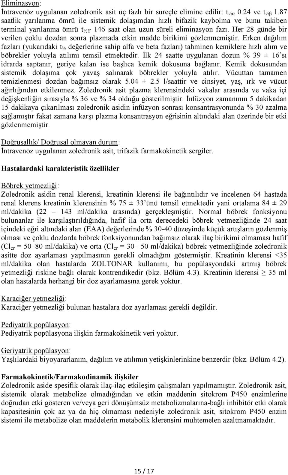 Her 28 günde bir verilen çoklu dozdan sonra plazmada etkin madde birikimi gözlenmemiştir.