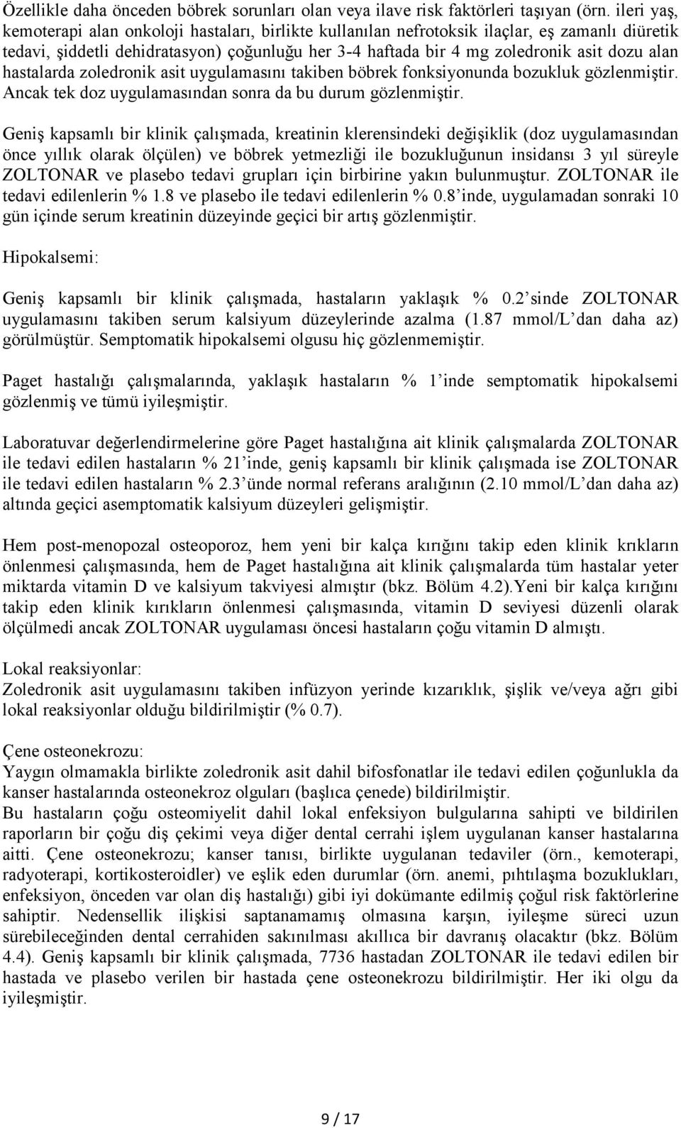 alan hastalarda zoledronik asit uygulamasını takiben böbrek fonksiyonunda bozukluk gözlenmiştir. Ancak tek doz uygulamasından sonra da bu durum gözlenmiştir.