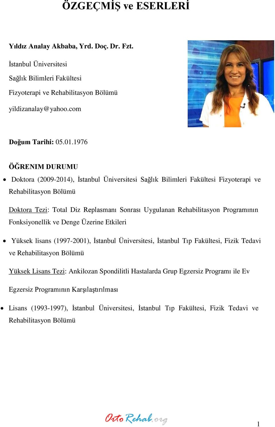 Programının Fonksiyonellik ve Denge Üzerine Etkileri Yüksek lisans (1997-2001), İstanbul Üniversitesi, İstanbul Tıp Fakültesi, Fizik Tedavi ve Rehabilitasyon Bölümü Yüksek Lisans Tezi: Ankilozan