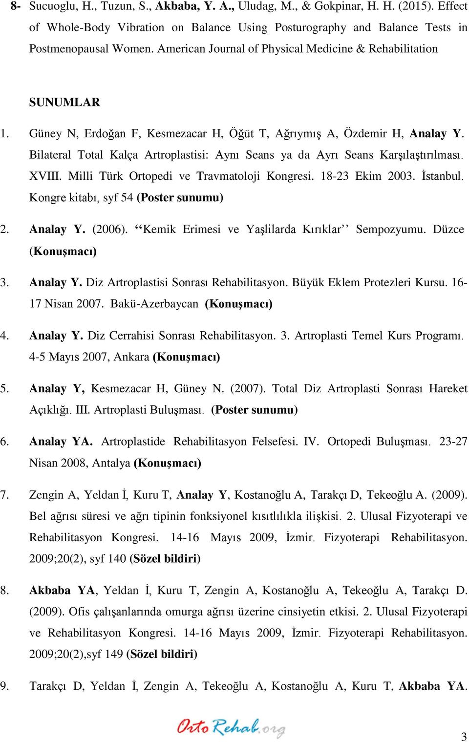 Bilateral Total Kalça Artroplastisi: Aynı Seans ya da Ayrı Seans Karşılaştırılması. XVIII. Milli Türk Ortopedi ve Travmatoloji Kongresi. 18-23 Ekim 2003. İstanbul.