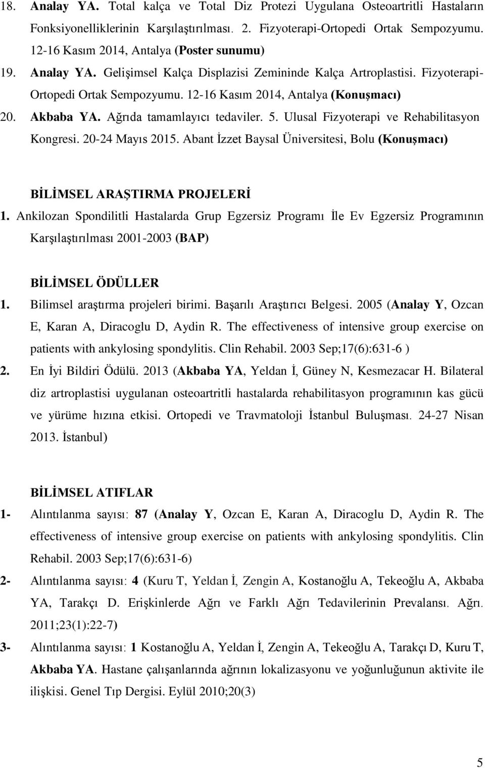 Akbaba YA. Ağrıda tamamlayıcı tedaviler. 5. Ulusal Fizyoterapi ve Rehabilitasyon Kongresi. 20-24 Mayıs 2015. Abant İzzet Baysal Üniversitesi, Bolu (Konuşmacı) BİLİMSEL ARAŞTIRMA PROJELERİ 1.