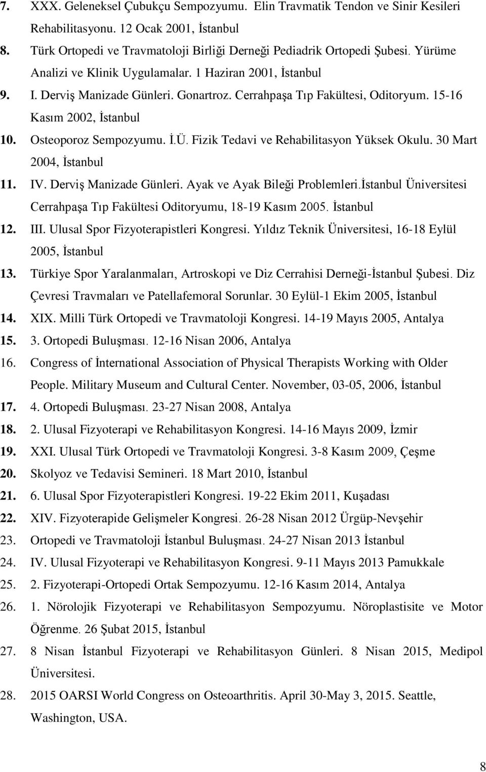 Fizik Tedavi ve Rehabilitasyon Yüksek Okulu. 30 Mart 2004, İstanbul 11. IV. Derviş Manizade Günleri. Ayak ve Ayak Bileği Problemleri.