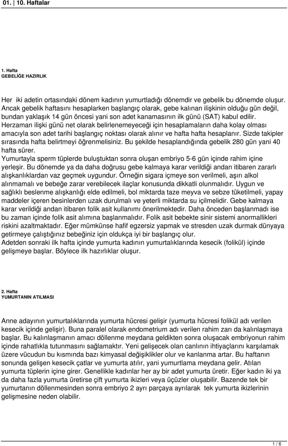 Herzaman ilişki günü net olarak belirlenemeyeceği için hesaplamaların daha kolay olması amacıyla son adet tarihi başlangıç noktası olarak alınır ve hafta hafta hesaplanır.