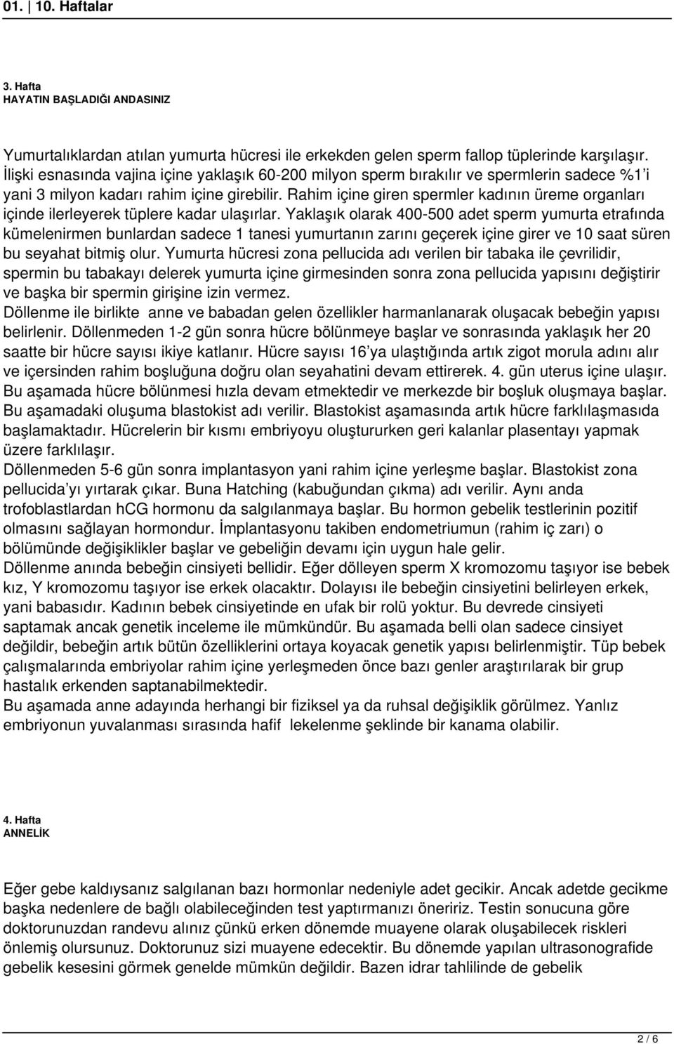 Rahim içine giren spermler kadının üreme organları içinde ilerleyerek tüplere kadar ulaşırlar.