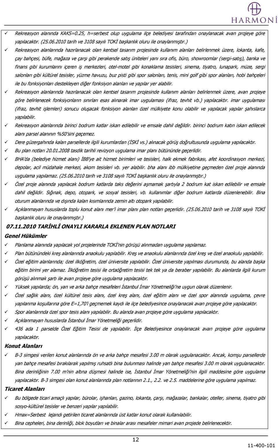 ofis, büro, showroomlar (sergi-satıģ), banka ve finans gibi kurumlarını içeren iģ merkezleri, otel-motel gibi konaklama tesisleri, sinema, tiyatro, lunapark, müze, sergi salonları gibi kültürel