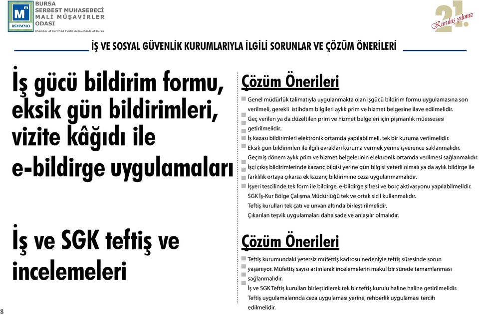 Geç verilen ya da düzeltilen prim ve hizmet belgeleri için pişmanlık müessesesi getirilmelidir. İş kazası bildirimleri elektronik ortamda yapılabilmeli, tek bir kuruma verilmelidir.