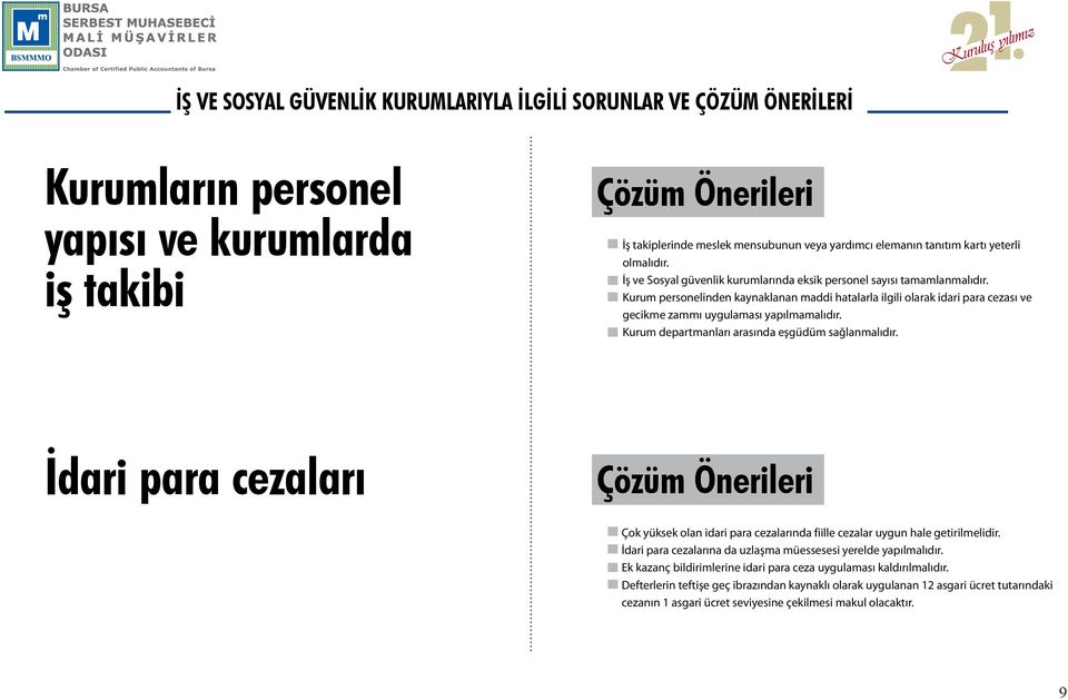 Kurum personelinden kaynaklanan maddi hatalarla ilgili olarak idari para cezası ve gecikme zammı uygulaması yapılmamalıdır. Kurum departmanları arasında eşgüdüm sağlanmalıdır.