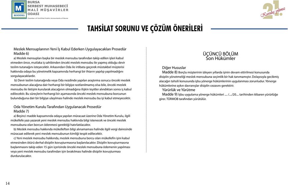 Arkasından Oda ile irtibata geçerek müstakbel müşterisi hakkında odaya bu yönetmelik kapsamında herhangi bir ihtarın yapılıp yapılmadığını sorgulayacaklardır.