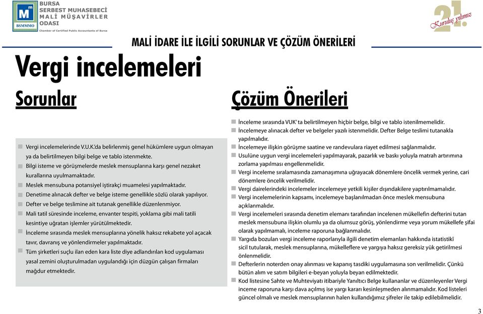 Meslek mensubuna potansiyel iştirakçi muamelesi yapılmaktadır. Denetime alınacak defter ve belge isteme genellikle sözlü olarak yapılıyor.