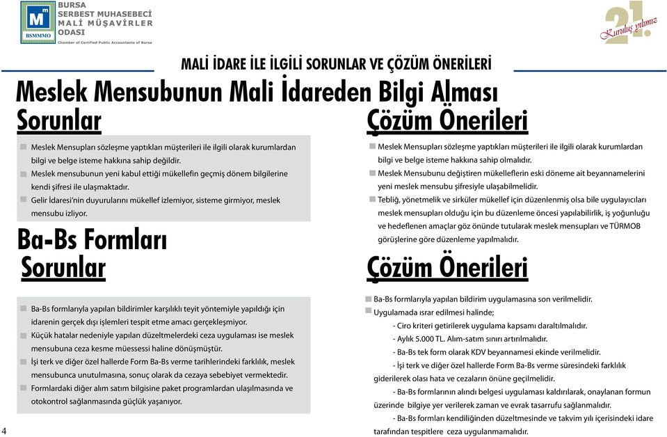 Meslek mensubunun yeni kabul ettiği mükellefin geçmiş dönem bilgilerine Meslek Mensubunu değiştiren mükelleflerin eski döneme ait beyannamelerini kendi şifresi ile ulaşmaktadır.