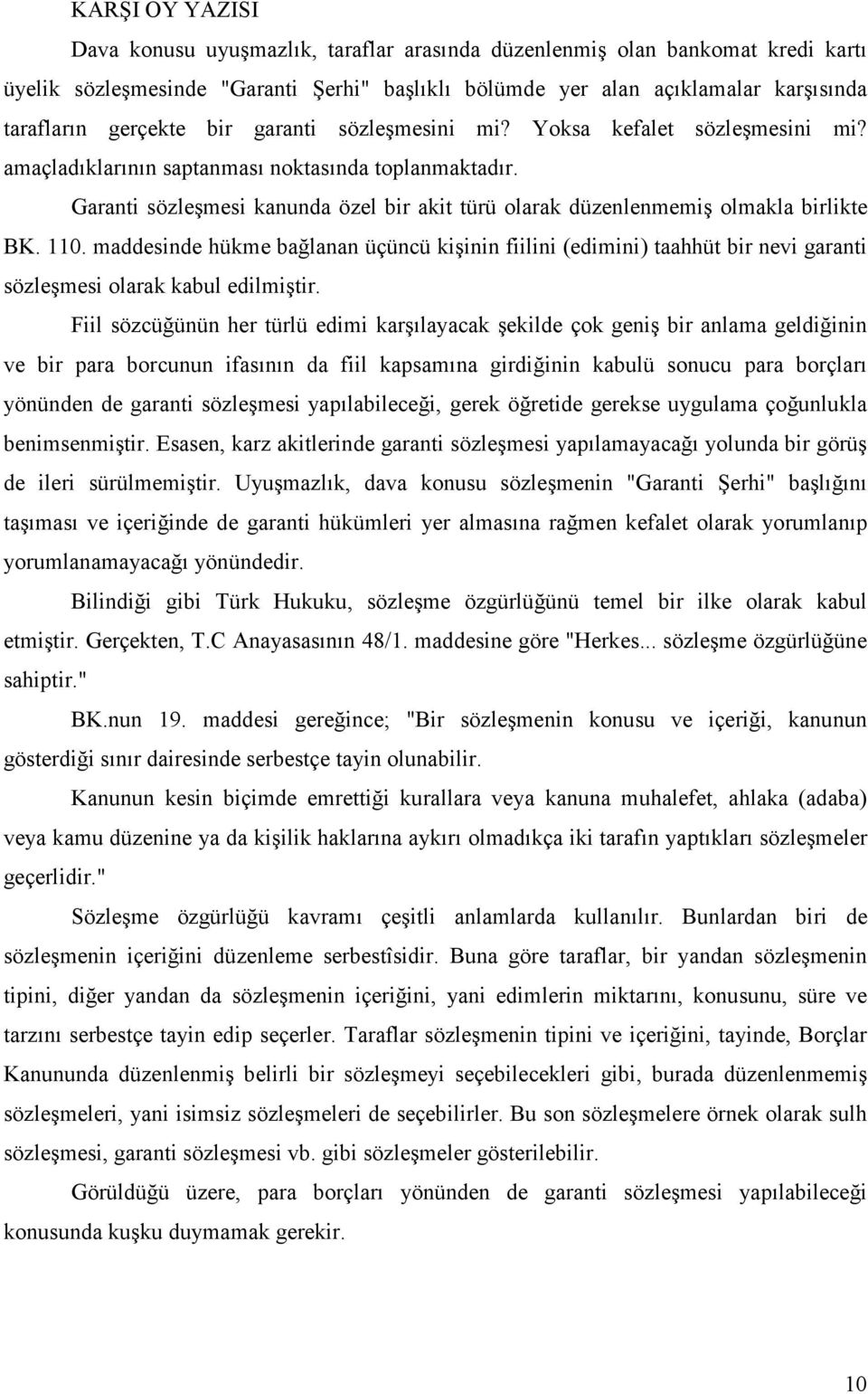 Garanti sözleşmesi kanunda özel bir akit türü olarak düzenlenmemiş olmakla birlikte BK. 110.