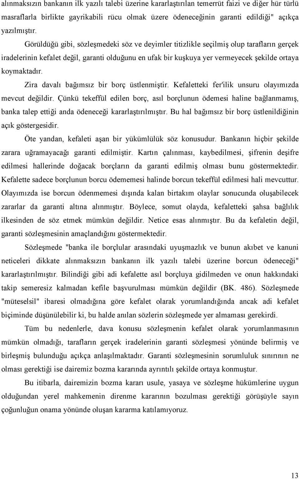 Zira davalı bağımsız bir borç üstlenmiştir. Kefaletteki fer'ilik unsuru olayımızda mevcut değildir.