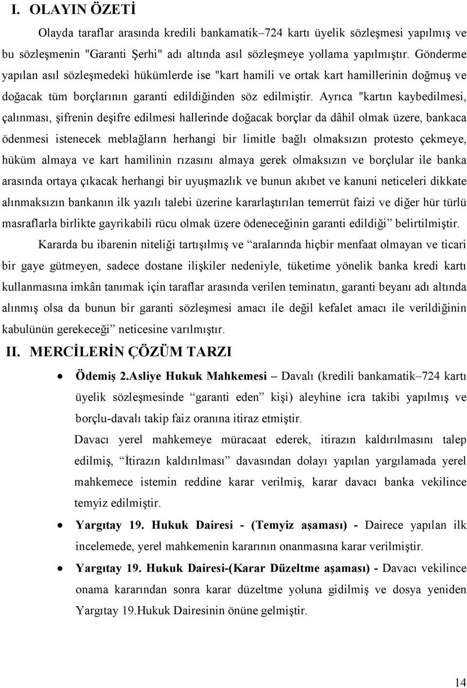 Ayrıca "kartın kaybedilmesi, çalınması, şifrenin deşifre edilmesi hallerinde doğacak borçlar da dâhil olmak üzere, bankaca ödenmesi istenecek meblağların herhangi bir limitle bağlı olmaksızın