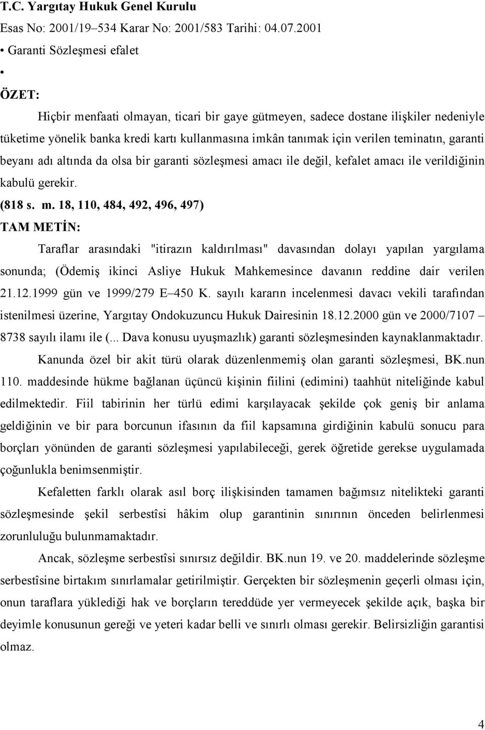 teminatın, garanti beyanı adı altında da olsa bir garanti sözleşmesi amacı ile değil, kefalet amacı ile verildiğinin kabulü gerekir. (818 s. m.