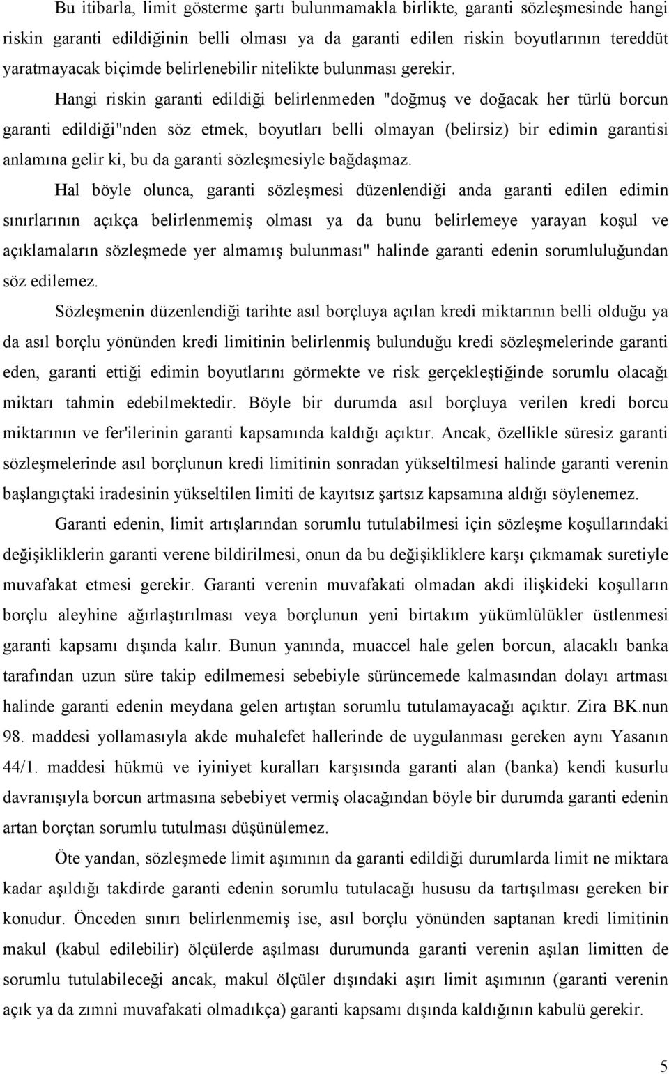 Hangi riskin garanti edildiği belirlenmeden "doğmuş ve doğacak her türlü borcun garanti edildiği"nden söz etmek, boyutları belli olmayan (belirsiz) bir edimin garantisi anlamına gelir ki, bu da