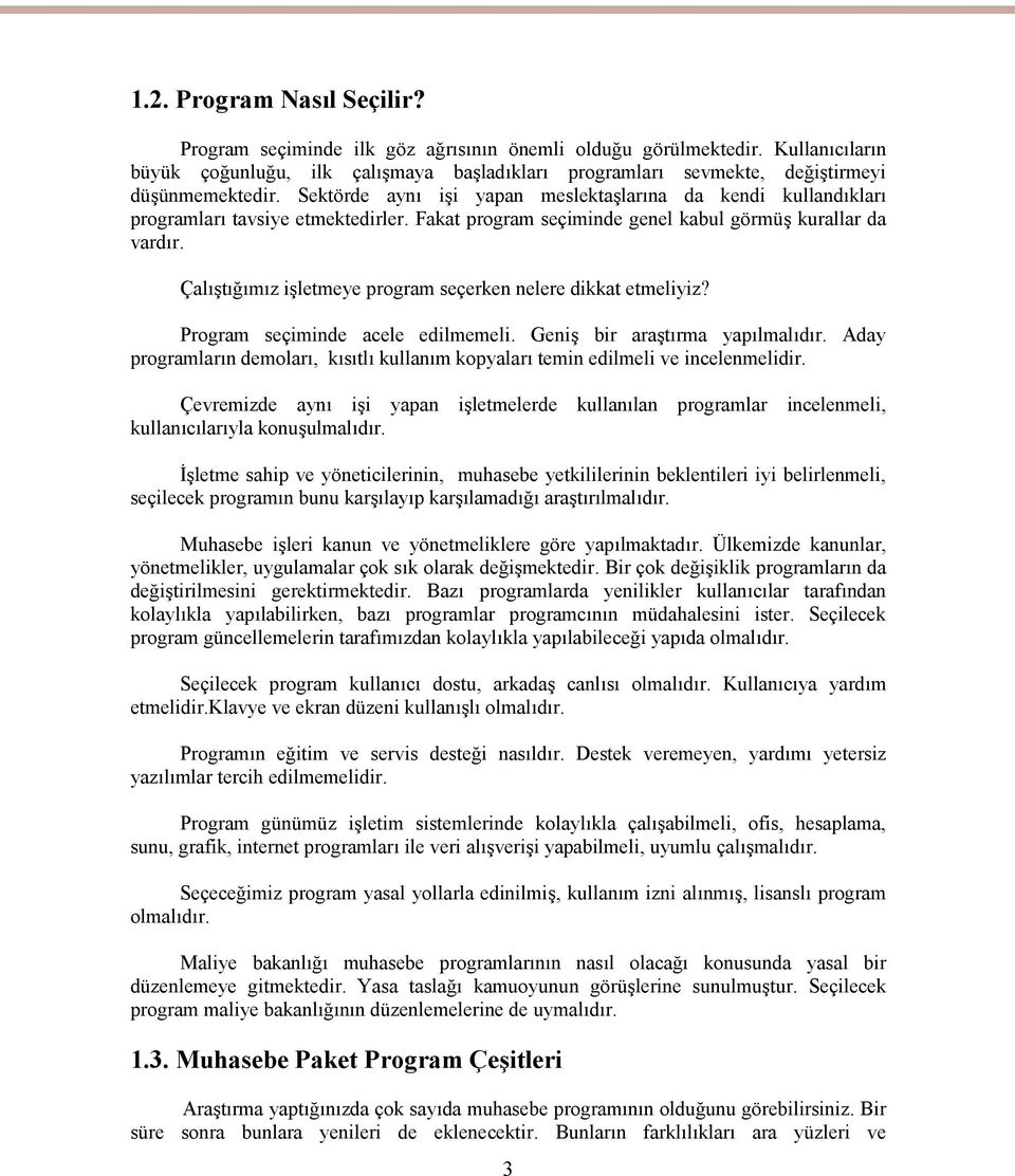 Sektörde aynı işi yapan meslektaşlarına da kendi kullandıkları programları tavsiye etmektedirler. Fakat program seçiminde genel kabul görmüş kurallar da vardır.