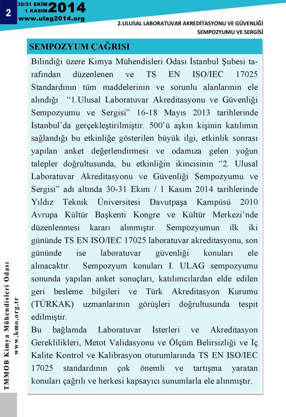 500 ü aşkın kişinin katılımın sağlandığı bu etkinliğe gösterilen büyük ilgi, etkinlik sonrası yapılan anket değerlendirmesi ve odamıza gelen yoğun talepler doğrultusunda, bu etkinliğin ikincisinin 2.