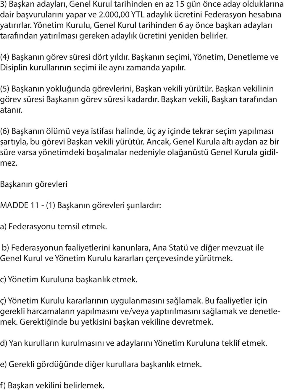 Başkanın seçimi, Yönetim, Denetleme ve Disiplin kurullarının seçimi ile aynı zamanda yapılır. (5) Başkanın yokluğunda görevlerini, Başkan vekili yürütür.