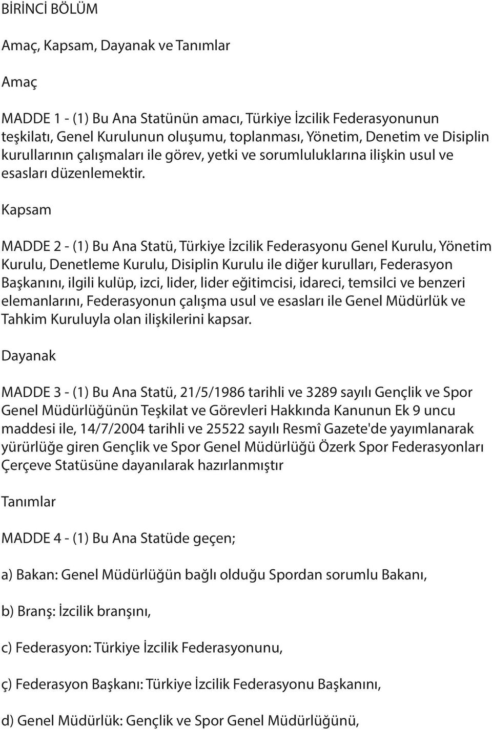 Kapsam MADDE 2 - (1) Bu Ana Statü, Türkiye İzcilik Federasyonu Genel Kurulu, Yönetim Kurulu, Denetleme Kurulu, Disiplin Kurulu ile diğer kurulları, Federasyon Başkanını, ilgili kulüp, izci, lider,