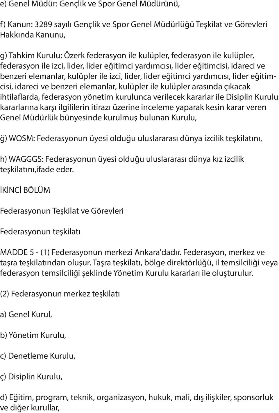 idareci ve benzeri elemanlar, kulüpler ile kulüpler arasında çıkacak ihtilaflarda, federasyon yönetim kurulunca verilecek kararlar ile Disiplin Kurulu kararlarına karşı ilgililerin itirazı üzerine