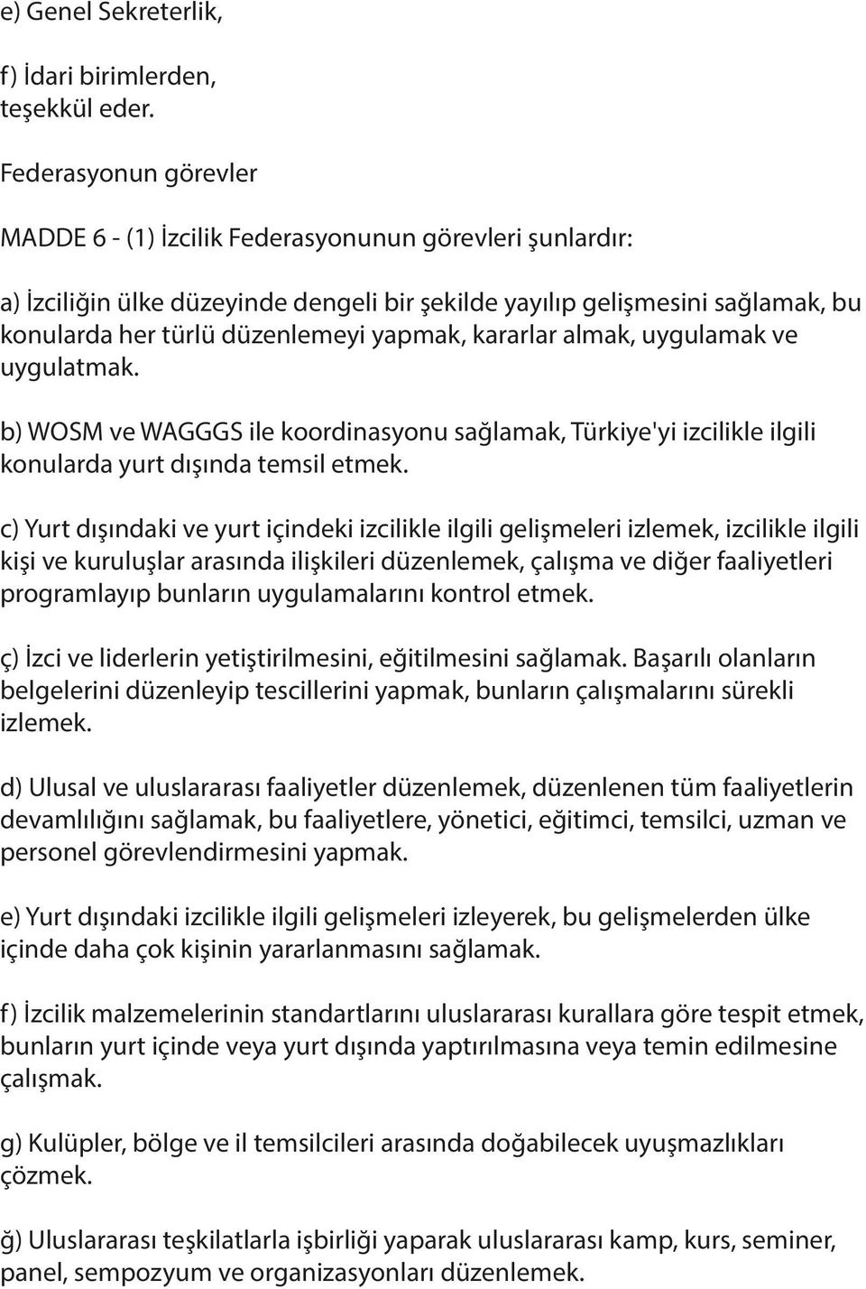 yapmak, kararlar almak, uygulamak ve uygulatmak. b) WOSM ve WAGGGS ile koordinasyonu sağlamak, Türkiye'yi izcilikle ilgili konularda yurt dışında temsil etmek.