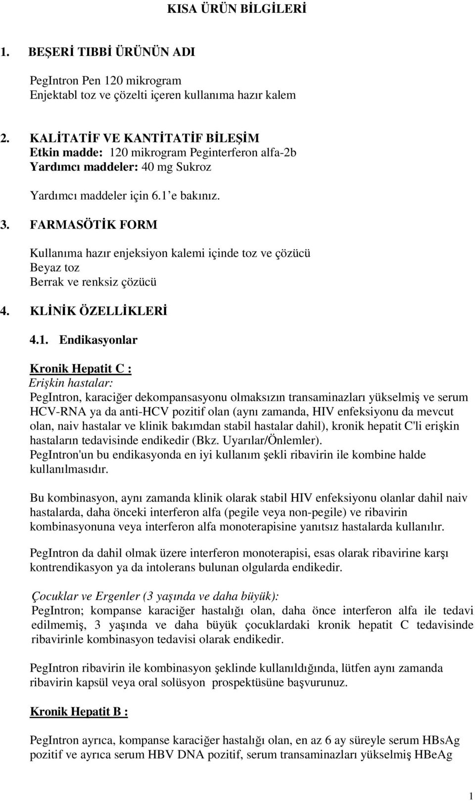 FARMASÖTİK FORM Kullanıma hazır enjeksiyon kalemi içinde toz ve çözücü Beyaz toz Berrak ve renksiz çözücü 4. KLİNİK ÖZELLİKLERİ 4.1.