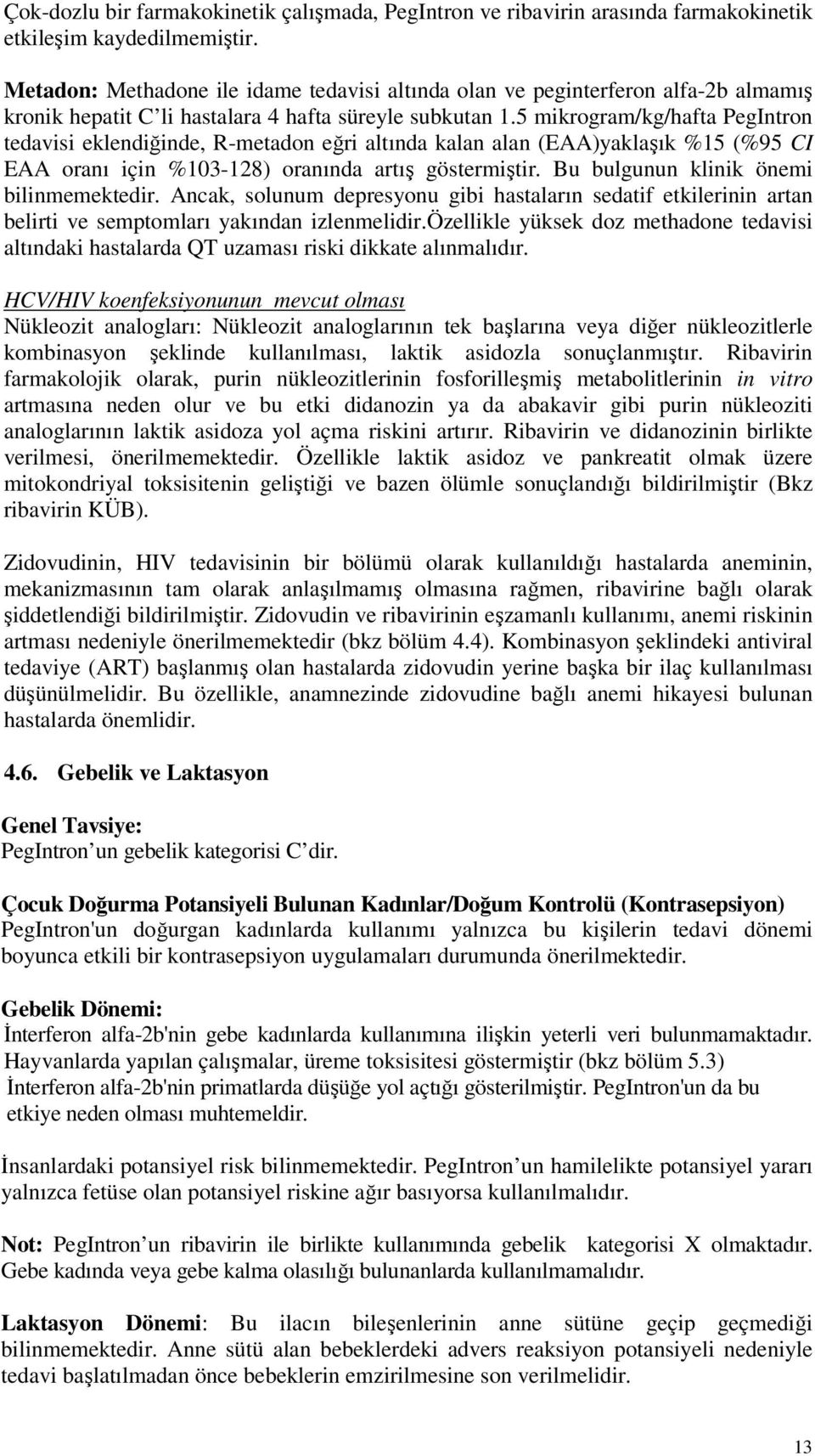 5 mikrogram/kg/hafta PegIntron tedavisi eklendiğinde, R-metadon eğri altında kalan alan (EAA)yaklaşık %15 (%95 CI EAA oranı için %103-128) oranında artış göstermiştir.