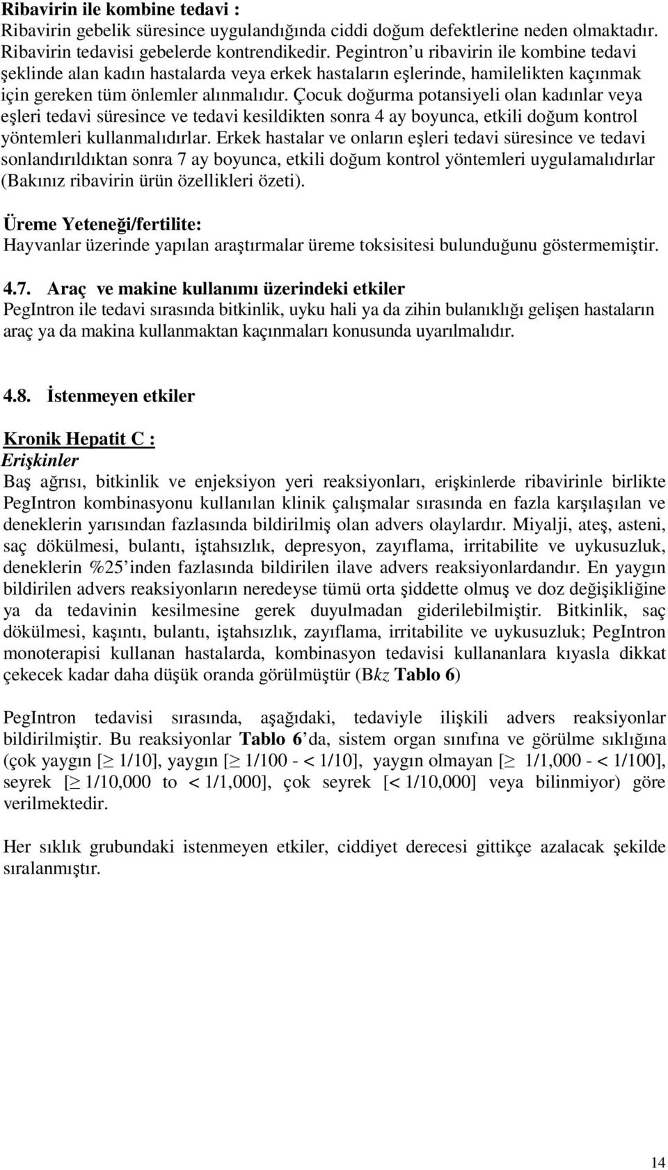 Çocuk doğurma potansiyeli olan kadınlar veya eşleri tedavi süresince ve tedavi kesildikten sonra 4 ay boyunca, etkili doğum kontrol yöntemleri kullanmalıdırlar.