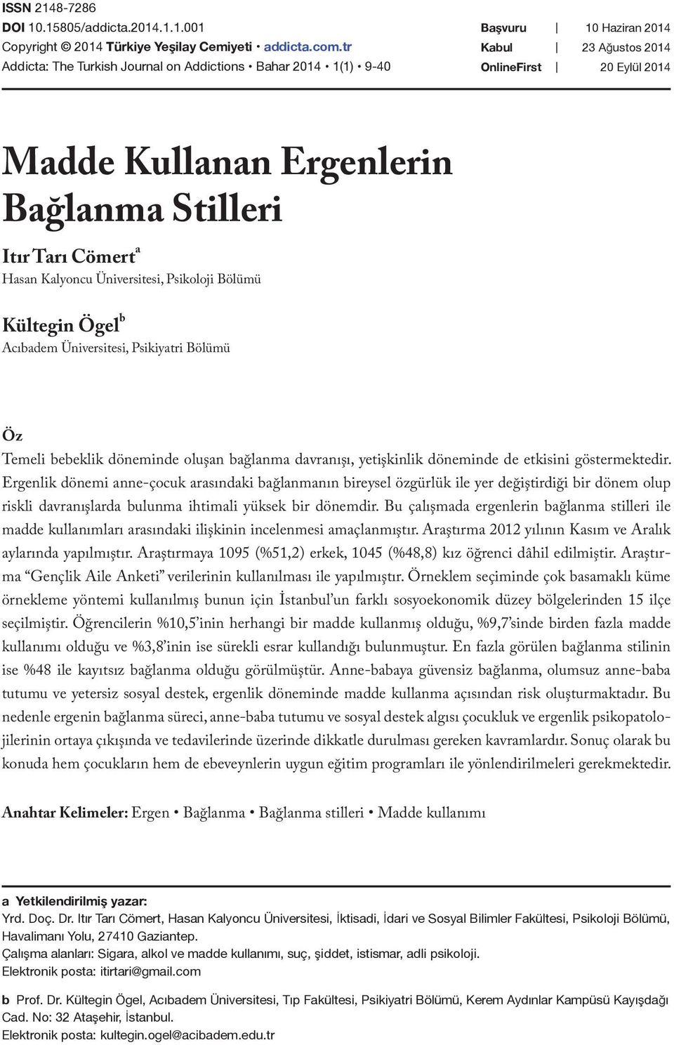 a Hasan Kalyoncu Üniversitesi, Psikoloji Bölümü Kültegin Ögel b Acıbadem Üniversitesi, Psikiyatri Bölümü Öz Temeli bebeklik döneminde oluşan bağlanma davranışı, yetişkinlik döneminde de etkisini