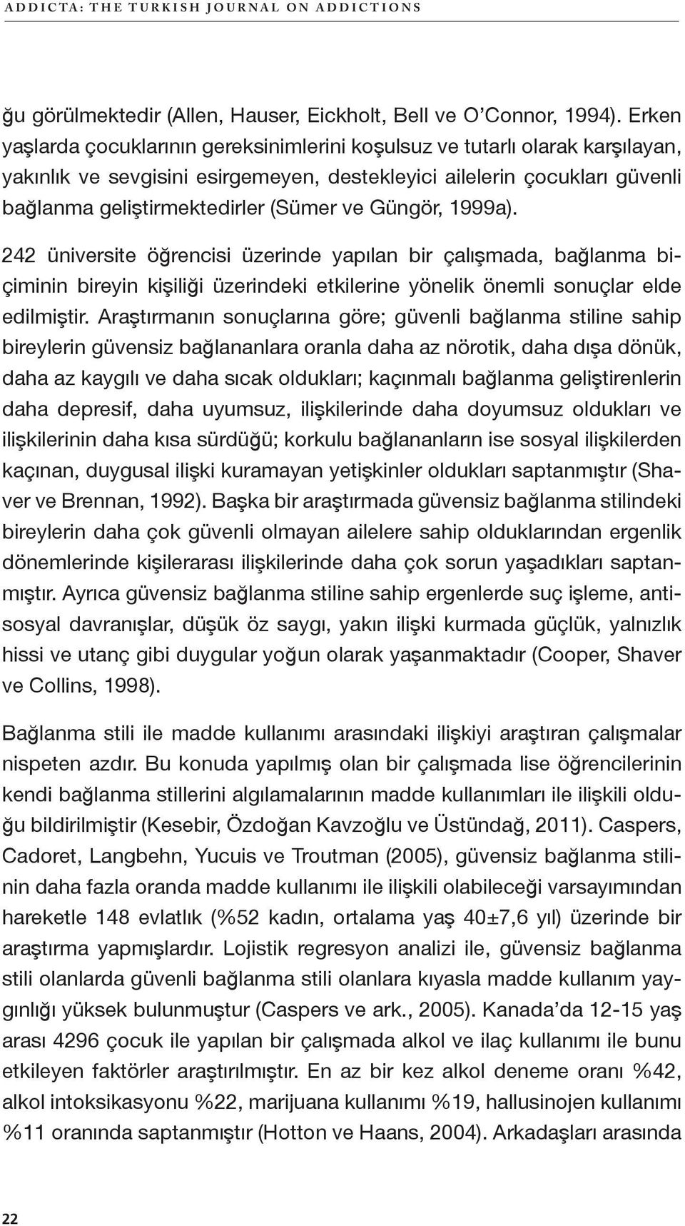 Güngör, 1999a). 242 üniversite öğrencisi üzerinde yapılan bir çalışmada, bağlanma biçiminin bireyin kişiliği üzerindeki etkilerine yönelik önemli sonuçlar elde edilmiştir.