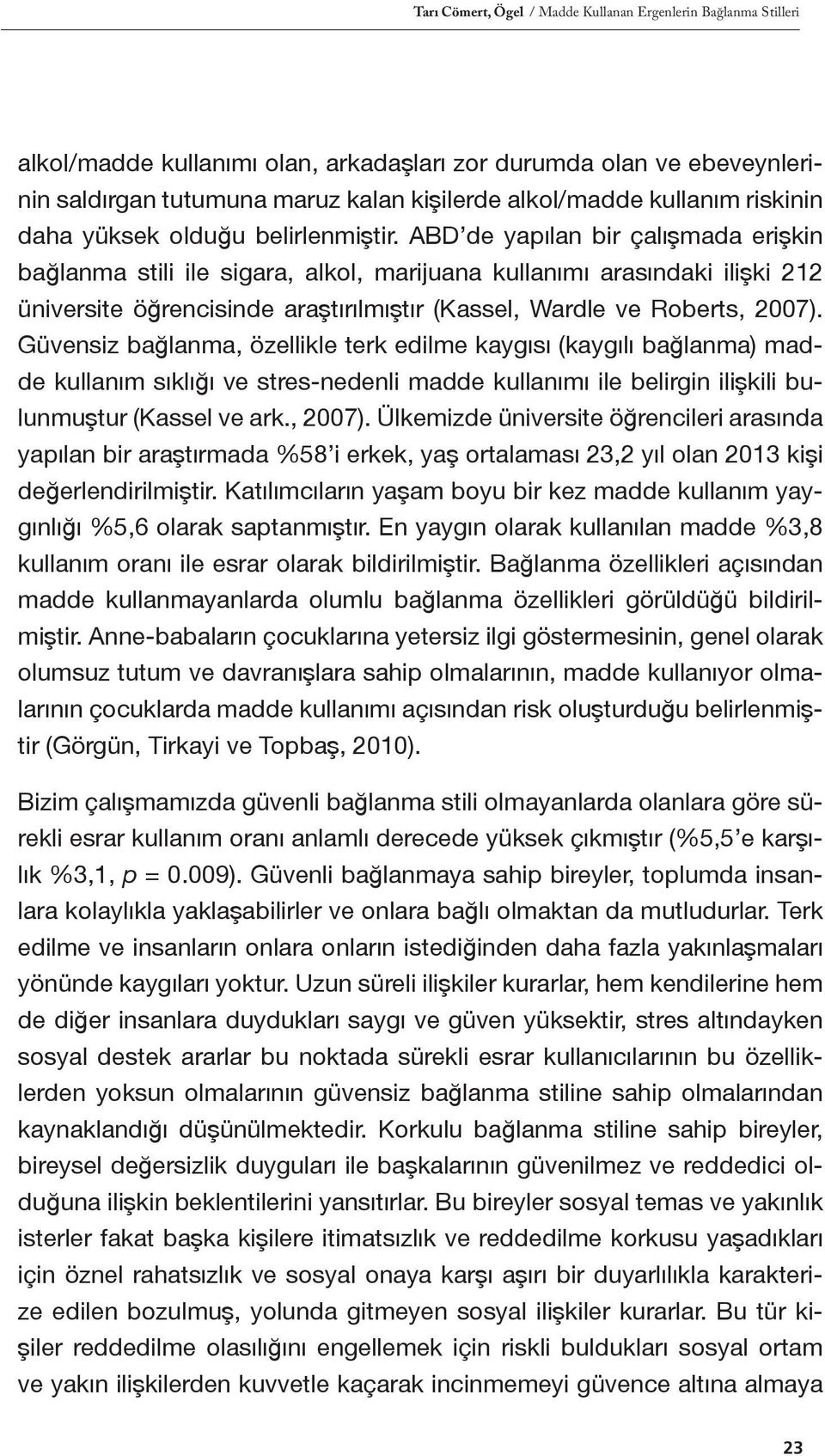 ABD de yapılan bir çalışmada erişkin bağlanma stili ile sigara, alkol, marijuana kullanımı arasındaki ilişki 212 üniversite öğrencisinde araştırılmıştır (Kassel, Wardle ve Roberts, 2007).