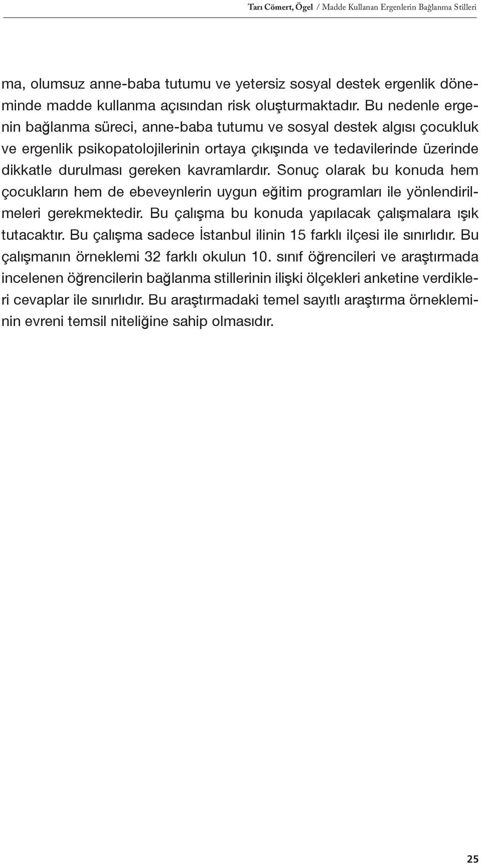 kavramlardır. Sonuç olarak bu konuda hem çocukların hem de ebeveynlerin uygun eğitim programları ile yönlendirilmeleri gerekmektedir. Bu çalışma bu konuda yapılacak çalışmalara ışık tutacaktır.