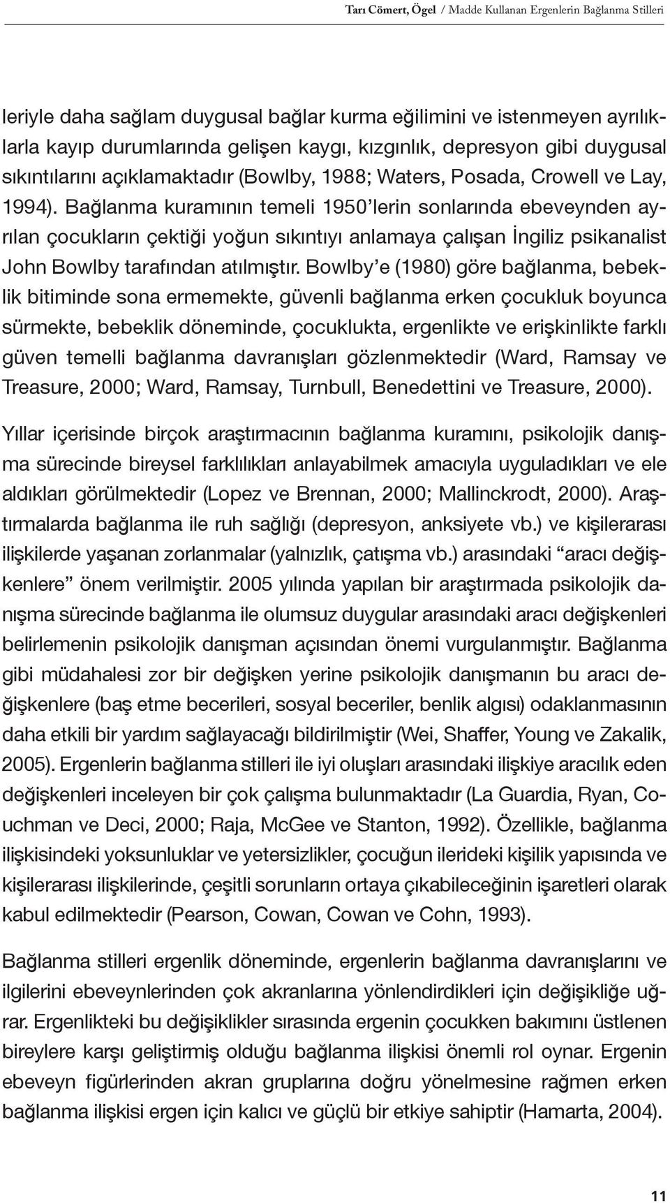 Bağlanma kuramının temeli 1950 lerin sonlarında ebeveynden ayrılan çocukların çektiği yoğun sıkıntıyı anlamaya çalışan İngiliz psikanalist John Bowlby tarafından atılmıştır.