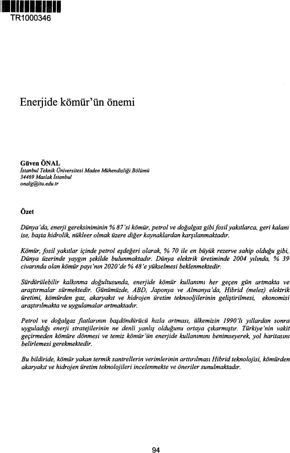 Kömür, fosil yakıtlar içinde petrol eşdeğeri olarak, % 70 ile en büyük rezerve sahip olduğu gibi, Dünya üzerinde yaygın şekilde bulunmaktadır.