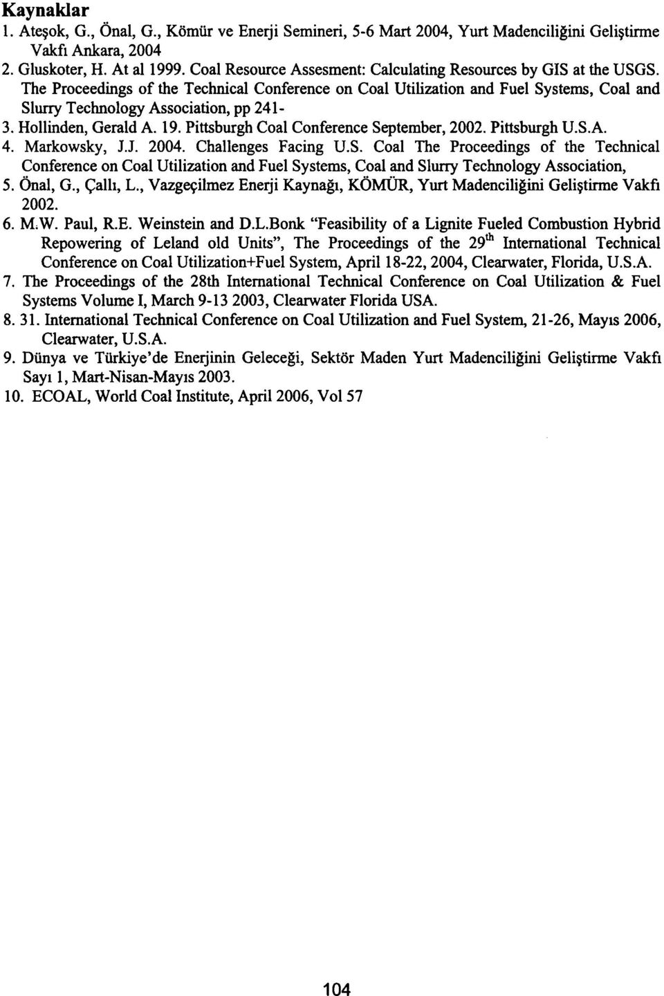 Hollinden, Gerald A. 19. Pittsburgh Coal Conference September, 2002. Pittsburgh U.S.A. 4. Markowsky, J.J. 2004. Challenges Facing U.S. Coal The Proceedings of the Technical Conference on Coal Utilization and Fuel Systems, Coal and Slurry Technology Association, 5.