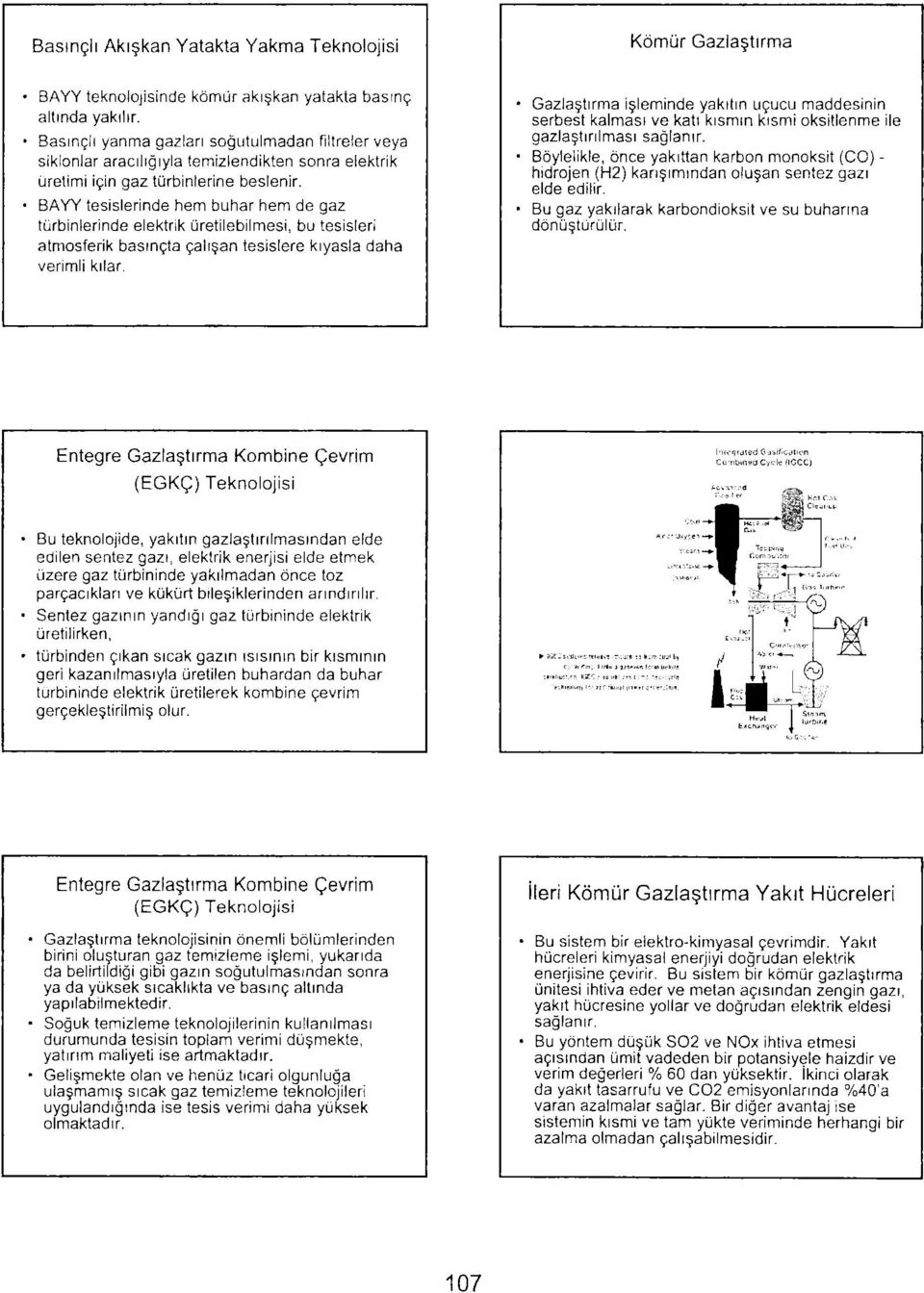 1 BAYY tesislerinde hem buhar hem de gaz türbinlerinde elektrik üretilebilmesi, bu tesisleri atmosferik basınçta çalışan tesislere kıyasla daha verimli kılar.