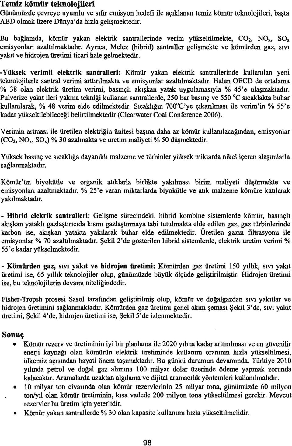 Ayrıca, Melez (hibrid) santraller gelişmekte ve kömürden gaz, sıvı yakıt ve hidrojen üretimi ticari hale gelmektedir.