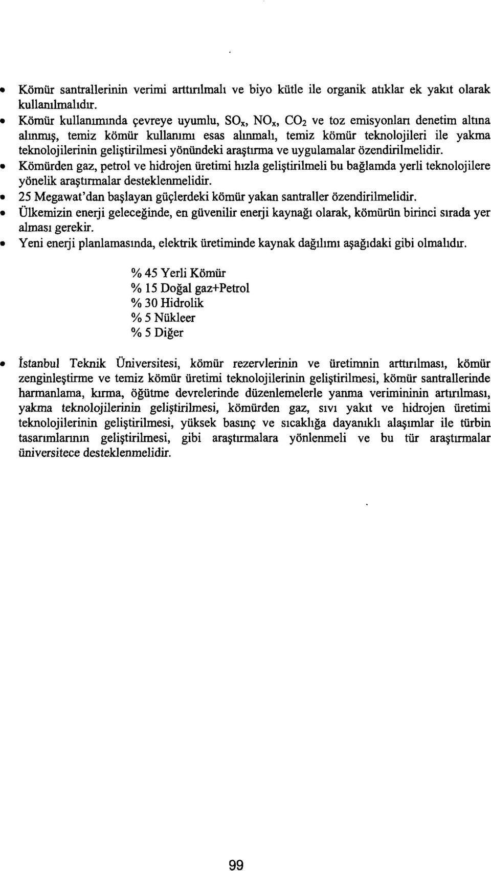 yönündeki araştırma ve uygulamalar özendirilmelidir. Kömürden gaz, petrol ve hidrojen üretimi hızla geliştirilmeli bu bağlamda yerli teknolojilere yönelik araştırmalar desteklenmelidir.