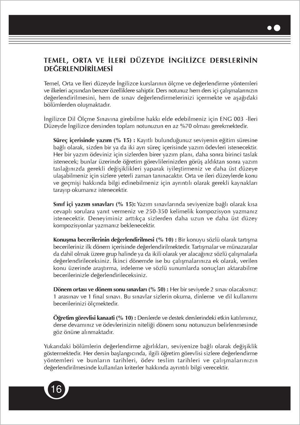 İngilizce Dil Ölçme Sınavına girebilme hakkı elde edebilmeniz için ENG 003 -İleri Düzeyde İngilizce dersinden toplam notunuzun en az %70 olması gerekmektedir.