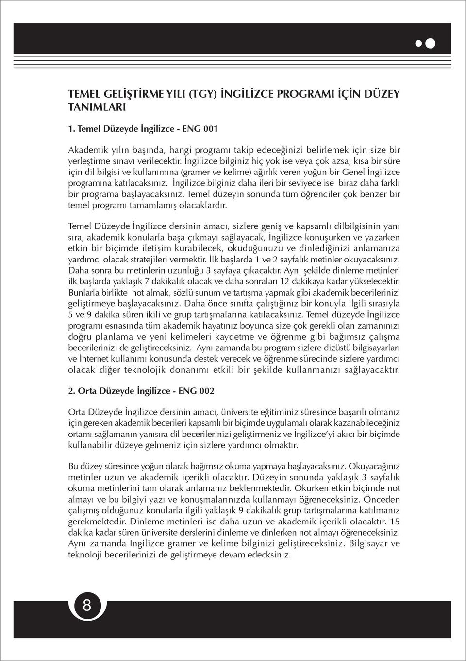 İngilizce bilginiz hiç yok ise veya çok azsa, kısa bir süre için dil bilgisi ve kullanımına (gramer ve kelime) ağırlık veren yoğun bir Genel İngilizce programına katılacaksınız.