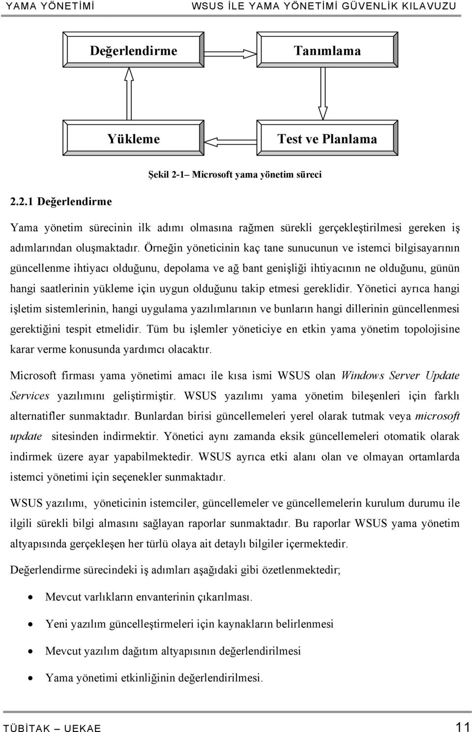 Örneğin yöneticinin kaç tane sunucunun ve istemci bilgisayarının güncellenme ihtiyacı olduğunu, depolama ve ağ bant genişliği ihtiyacının ne olduğunu, günün hangi saatlerinin yükleme için uygun