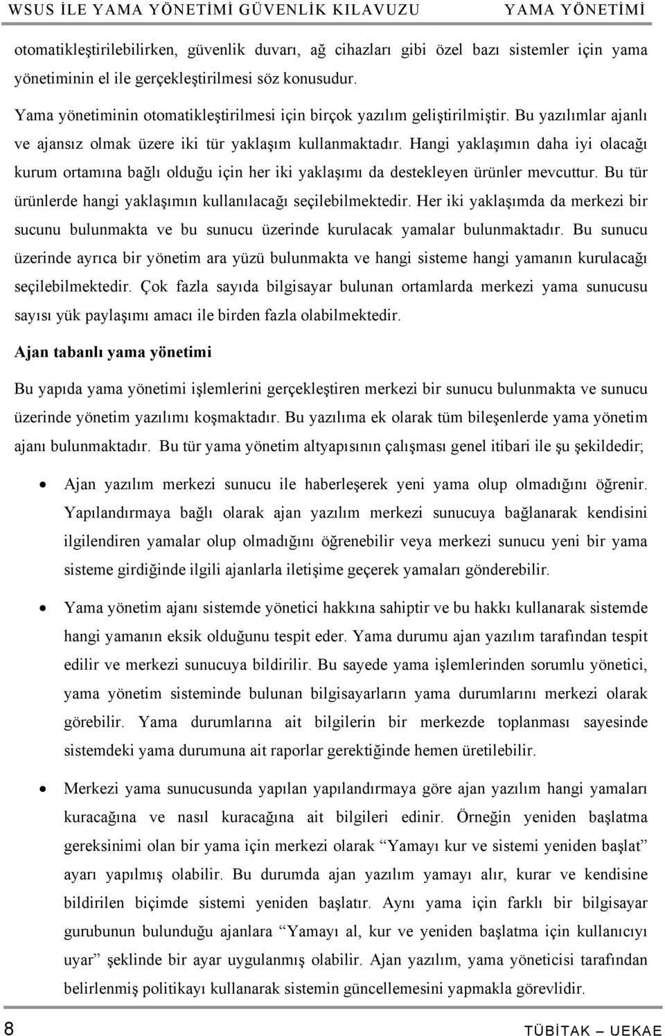 Hangi yaklaşımın daha iyi olacağı kurum ortamına bağlı olduğu için her iki yaklaşımı da destekleyen ürünler mevcuttur. Bu tür ürünlerde hangi yaklaşımın kullanılacağı seçilebilmektedir.