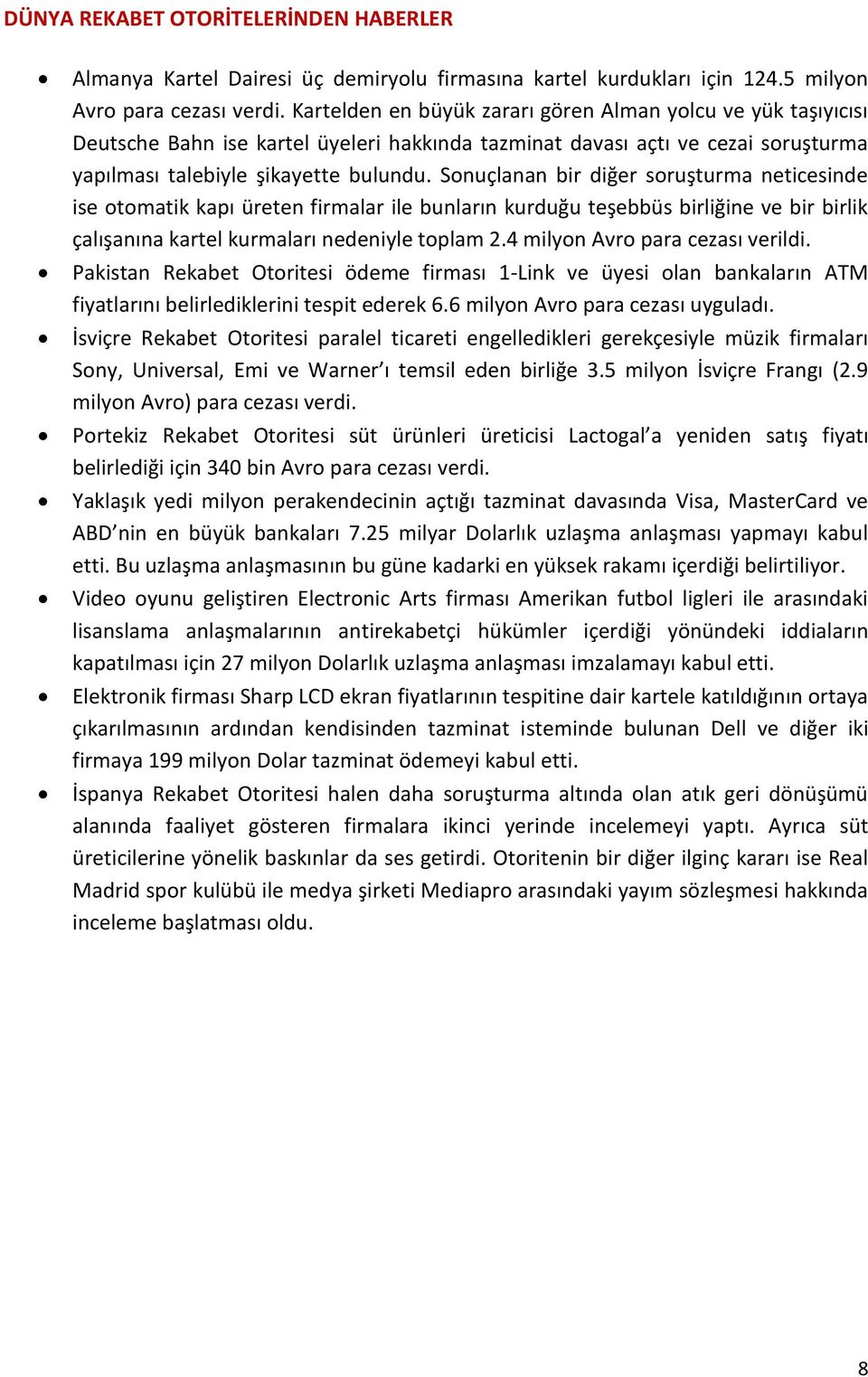 Sonuçlanan bir diğer soruşturma neticesinde ise otomatik kapı üreten firmalar ile bunların kurduğu teşebbüs birliğine ve bir birlik çalışanına kartel kurmaları nedeniyle toplam 2.