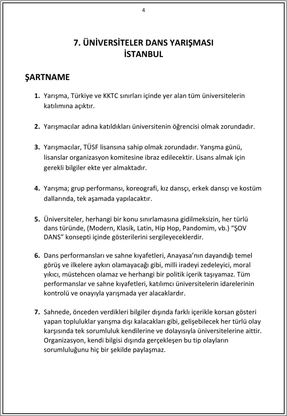 Lisans almak için gerekli bilgiler ekte yer almaktadır. 4. Yarışma; grup performansı, koreografi, kız dansçı, erkek dansçı ve kostüm dallarında, tek aşamada yapılacaktır. 5.