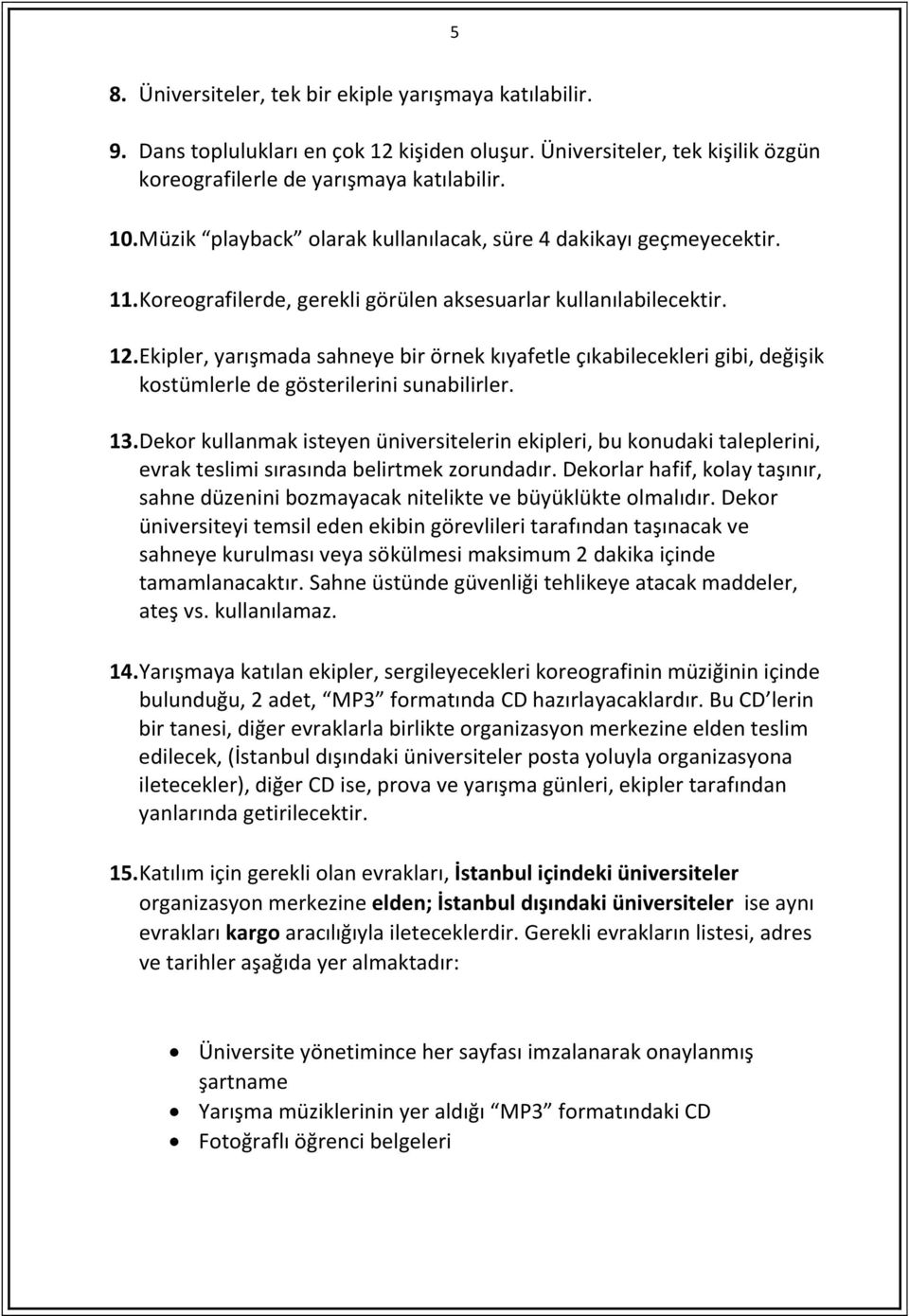 Ekipler, yarışmada sahneye bir örnek kıyafetle çıkabilecekleri gibi, değişik kostümlerle de gösterilerini sunabilirler. 13.