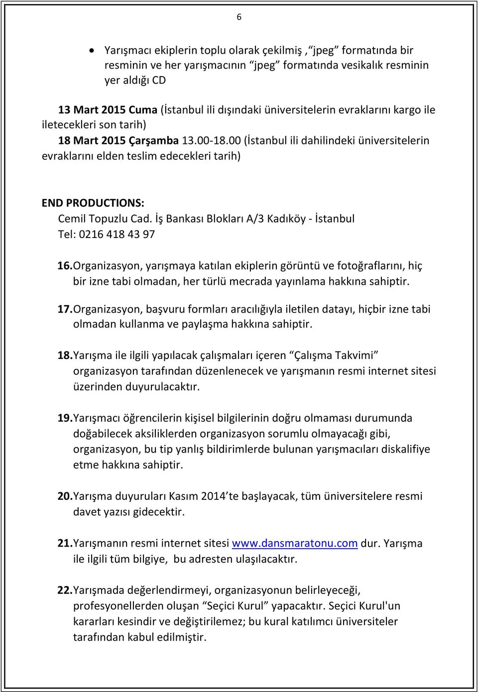 00 (İstanbul ili dahilindeki üniversitelerin evraklarını elden teslim edecekleri tarih) END PRODUCTIONS: Cemil Topuzlu Cad. İş Bankası Blokları A/3 Kadıköy - İstanbul Tel: 0216 418 43 97 16.