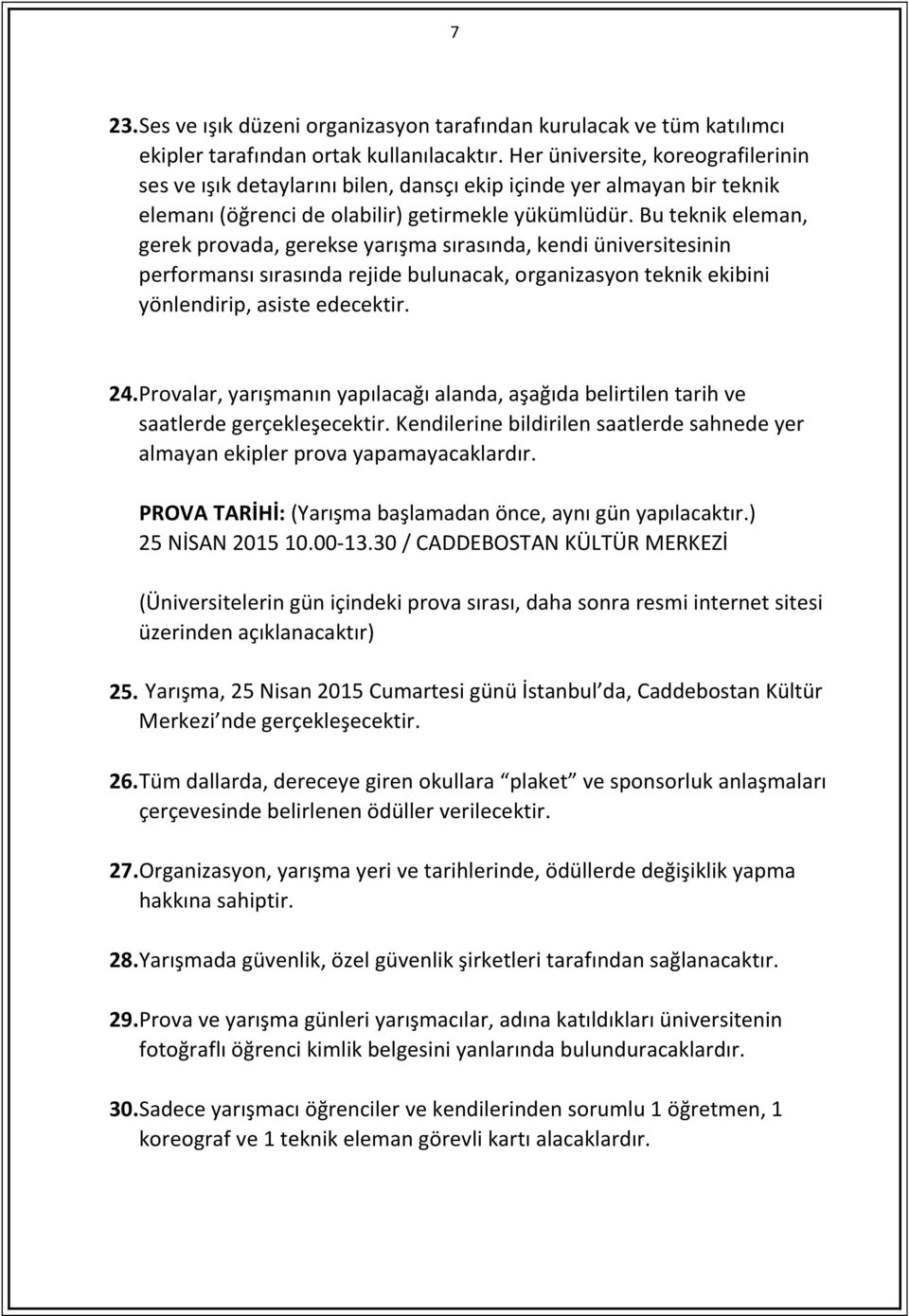 Bu teknik eleman, gerek provada, gerekse yarışma sırasında, kendi üniversitesinin performansı sırasında rejide bulunacak, organizasyon teknik ekibini yönlendirip, asiste edecektir. 24.