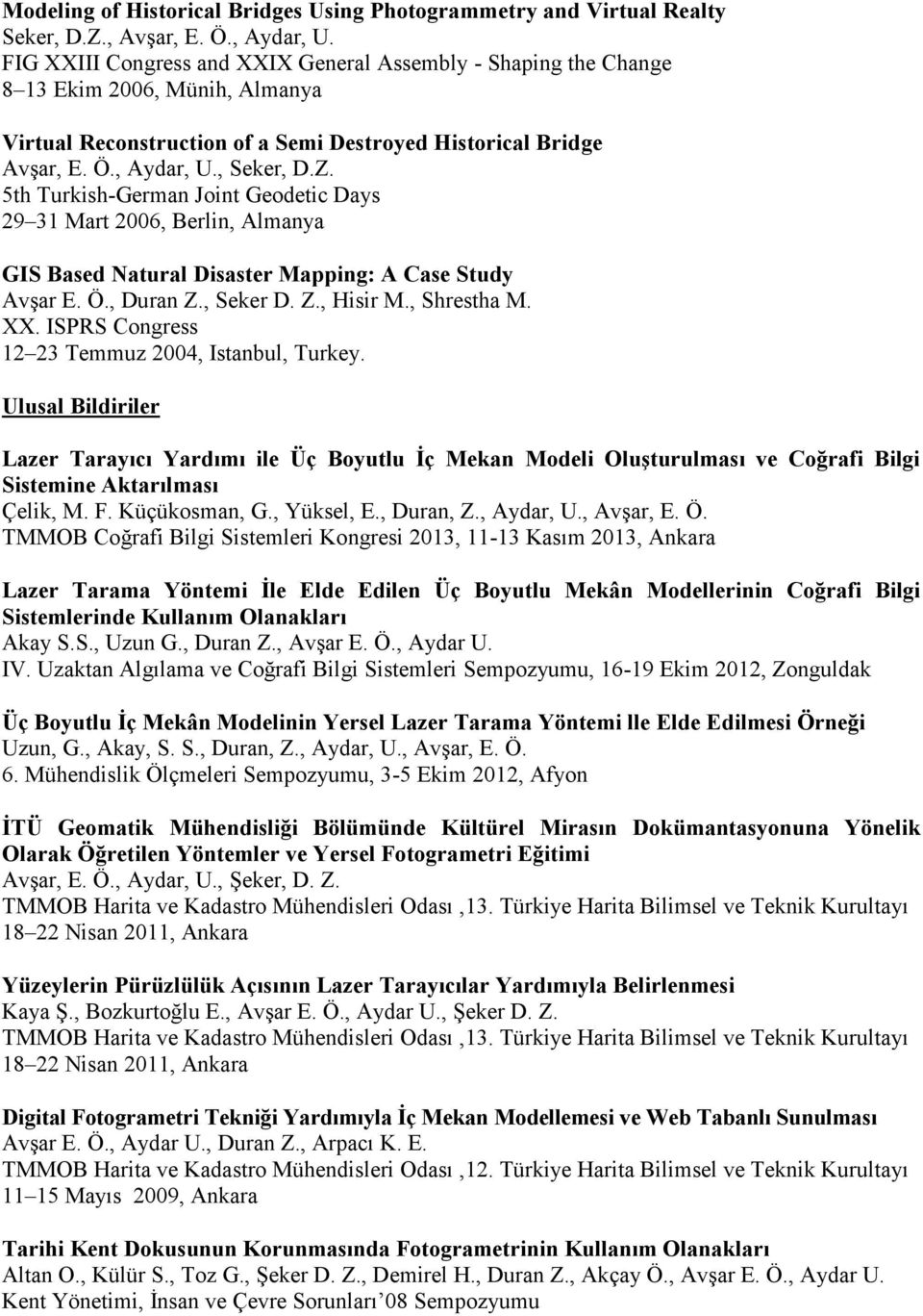 5th Turkish-German Joint Geodetic Days 29 31 Mart 2006, Berlin, Almanya GIS Based Natural Disaster Mapping: A Case Study Avşar E. Ö., Duran Z., Seker D. Z., Hisir M., Shrestha M. XX.