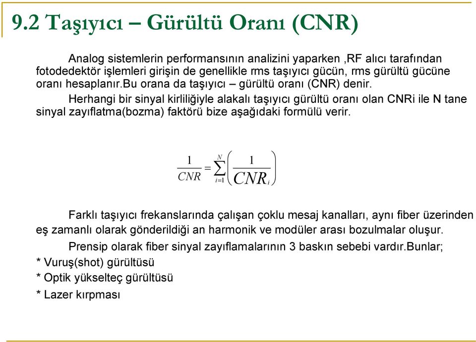 Herhangi bir sinyal kirliliğiyle alakalı taşıyıcı gürültü oranı olan CNRi ile N tane sinyal zayıflatma(bozma) faktörü bize aşağıdaki formülü verir.